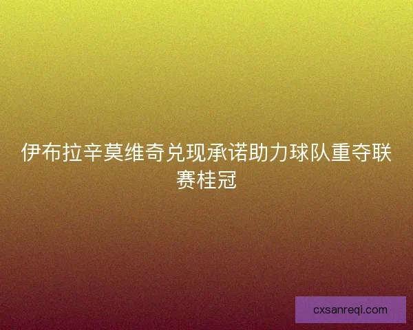 伊布拉辛莫维奇兑现承诺助力球队重夺联赛桂冠